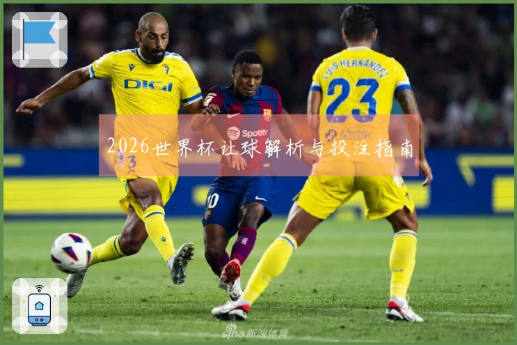 2026世界杯让球解析与投注指南