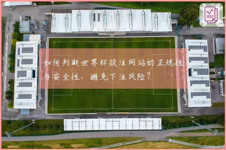 如何判断世界杯投注网站的正规性与安全性，避免下注风险？