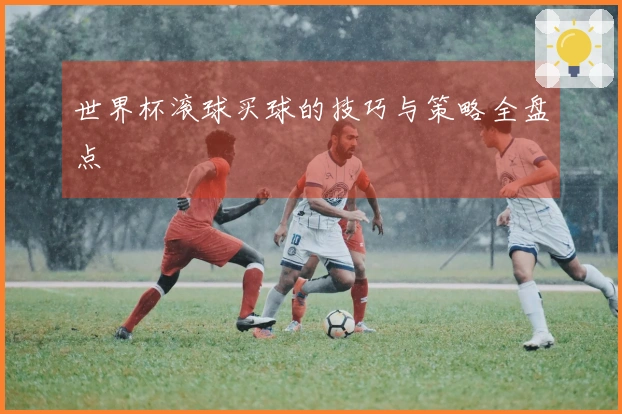 世界杯滚球买球的技巧与策略全盘点